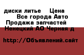 диски литье  › Цена ­ 8 000 - Все города Авто » Продажа запчастей   . Ненецкий АО,Черная д.